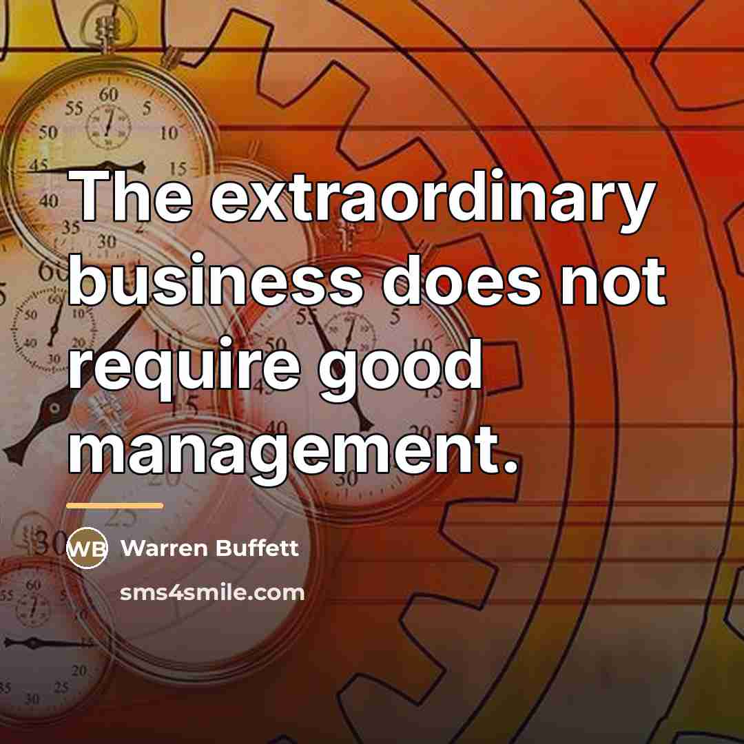 “The extraordinary business does not require good management.…” quote by Warren Buffett