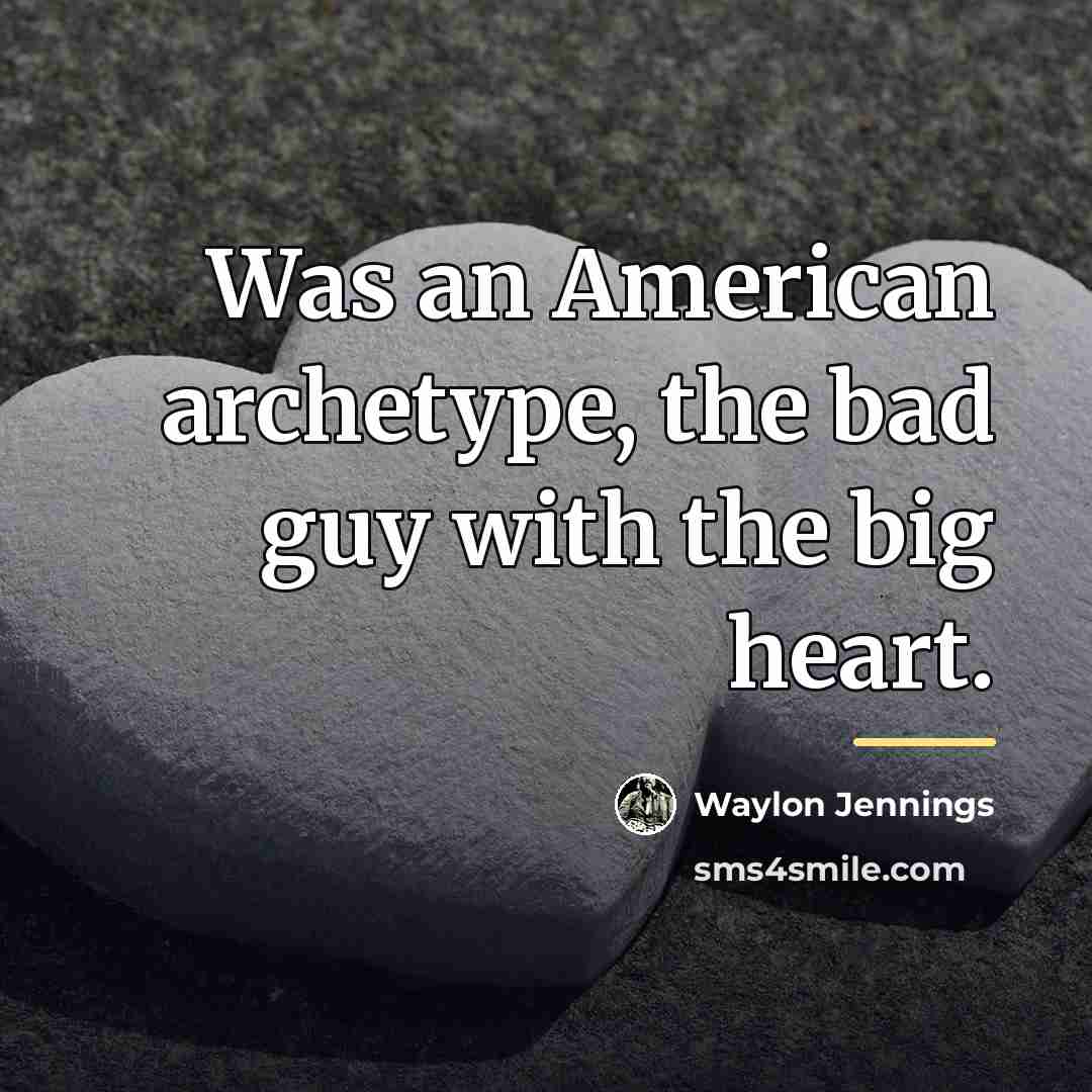 “Was an American archetype, the bad guy with the big…” quote by Waylon Jennings