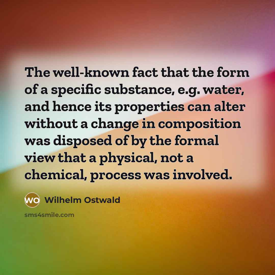“The well-known fact that the form of a specific substance,…” quote by Wilhelm Ostwald