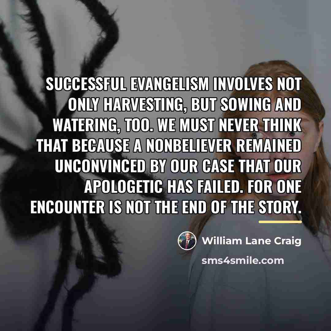 “Successful evangelism involves not only harvesting, but sowing and watering,…” quote by William Lane Craig