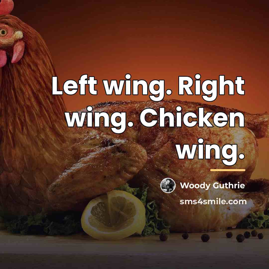 “Left wing. Right wing. Chicken wing.…” quote by Woody Guthrie