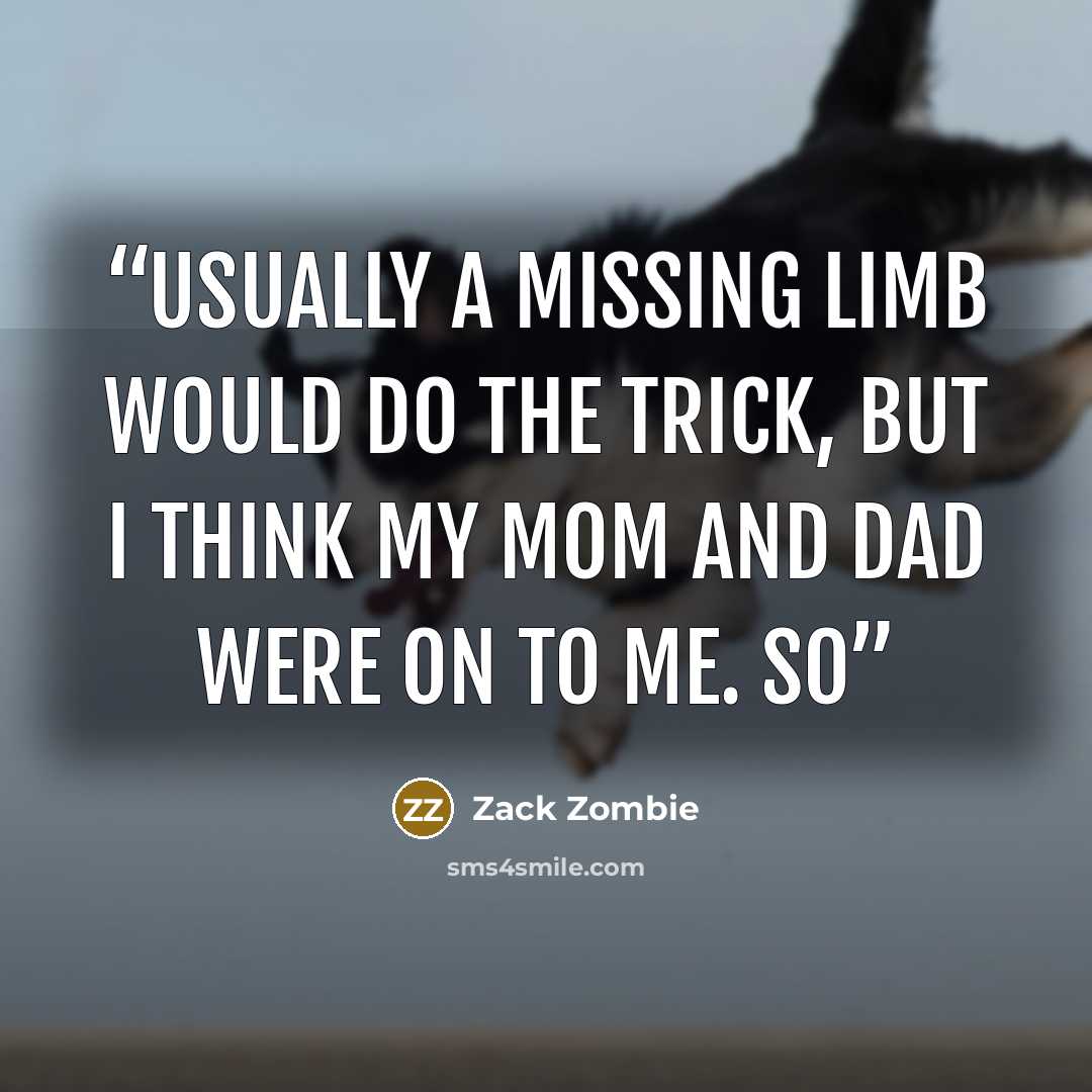 “Usually a missing limb would do the trick, but I think my Mom and Dad were on to me. So” quote by Zack Zombie