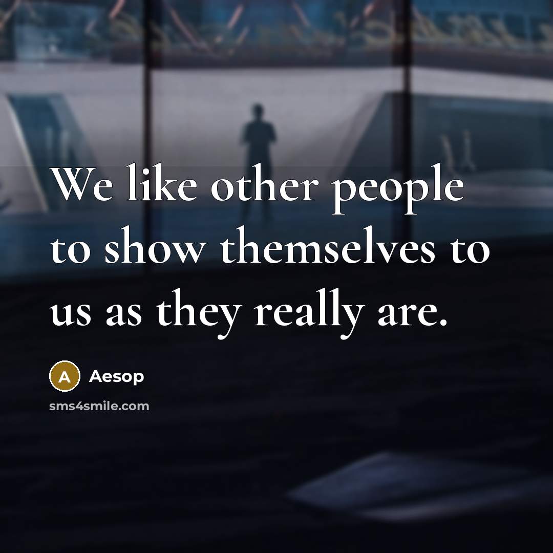 “We like other people to show themselves to us as…” quote by Aesop