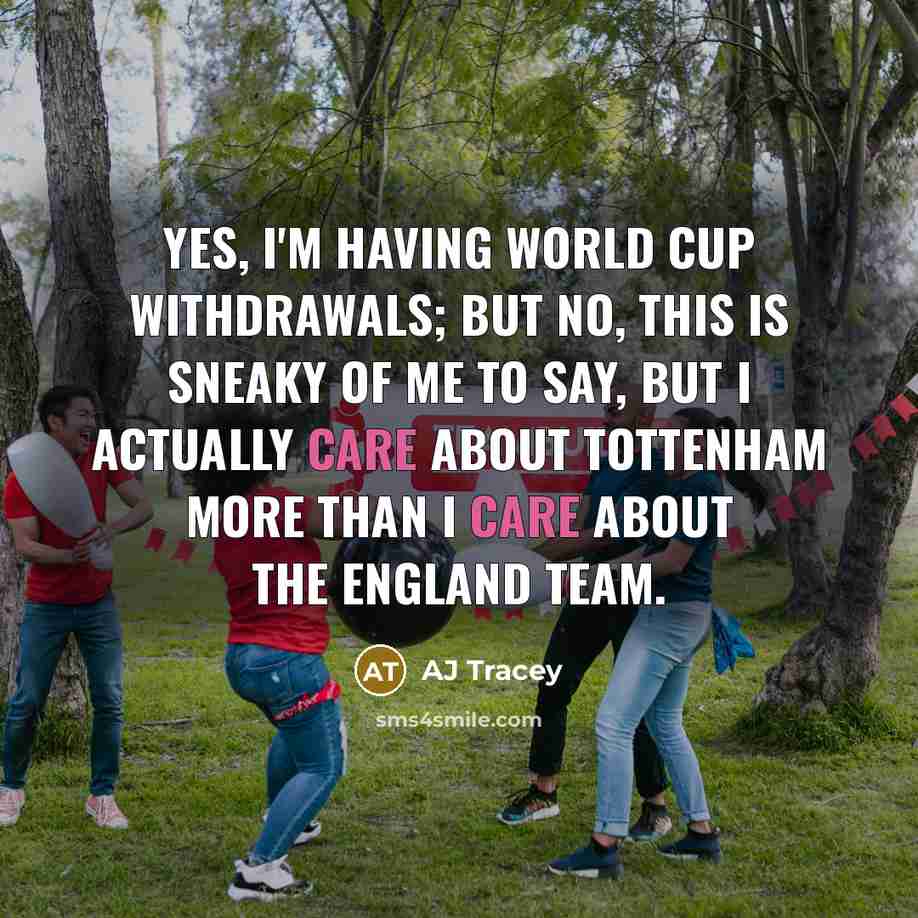 “Yes, I'm having World Cup withdrawals; but no, this is…” quote by AJ Tracey