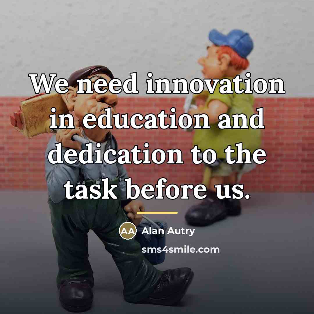 “We need innovation in education and dedication to the task…” quote by Alan Autry