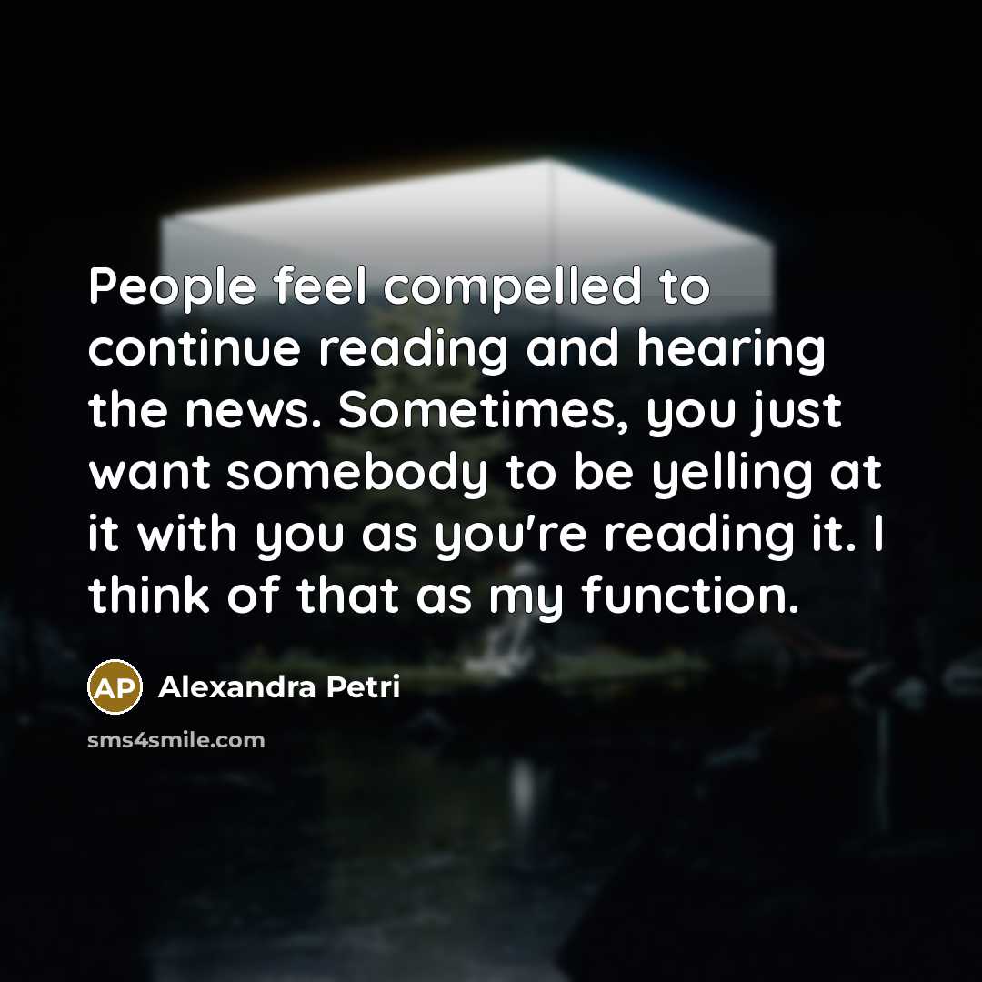 “People feel compelled to continue reading and hearing the news.…” quote by Alexandra Petri