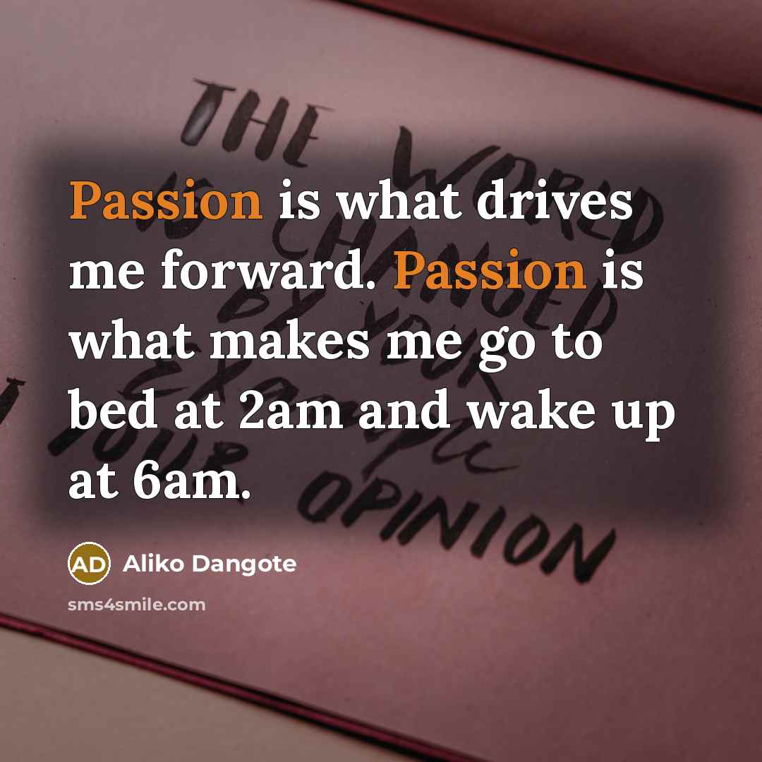 “Passion is what drives me forward. Passion is what makes…” quote by Aliko Dangote