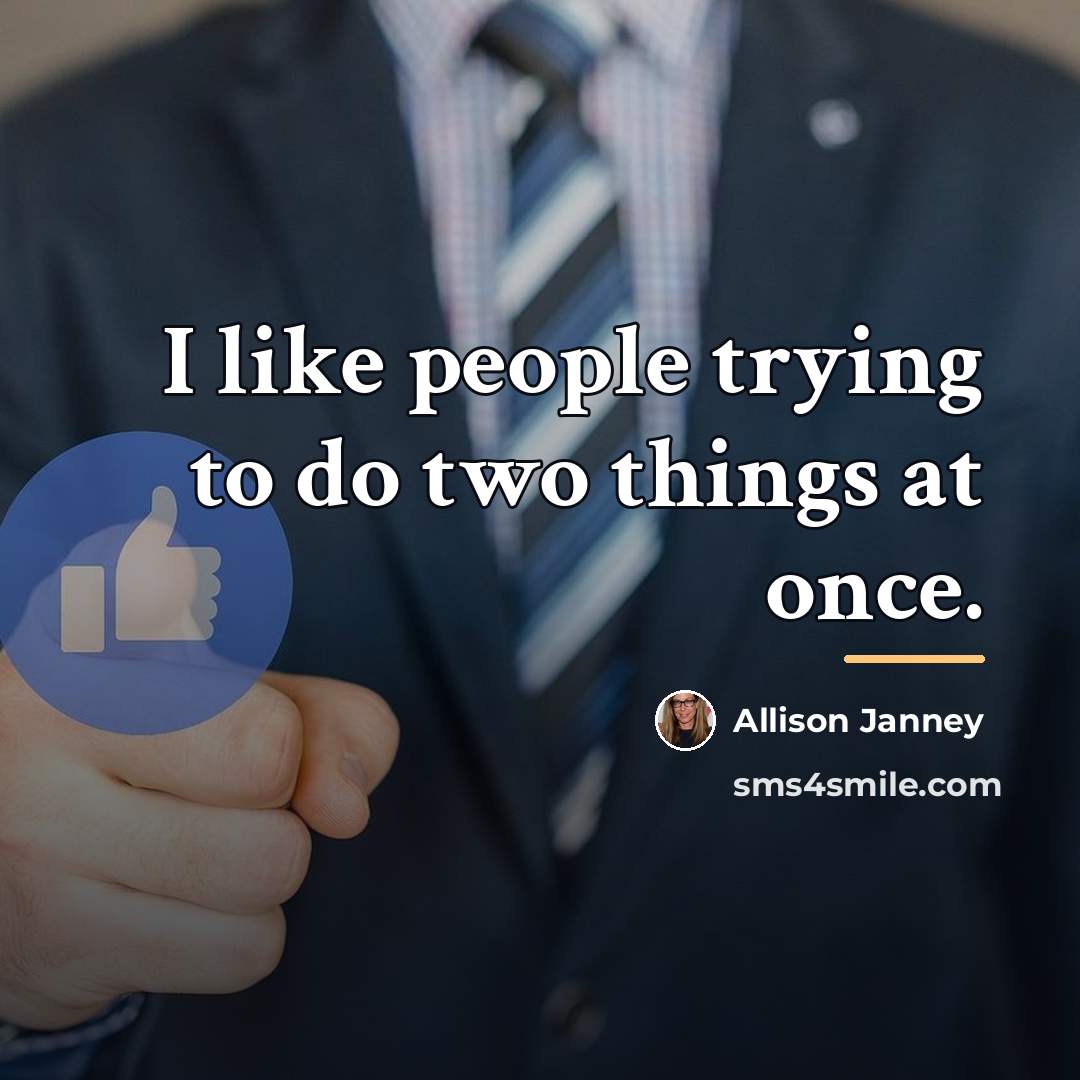 “I like people trying to do two things at once.…” quote by Allison Janney