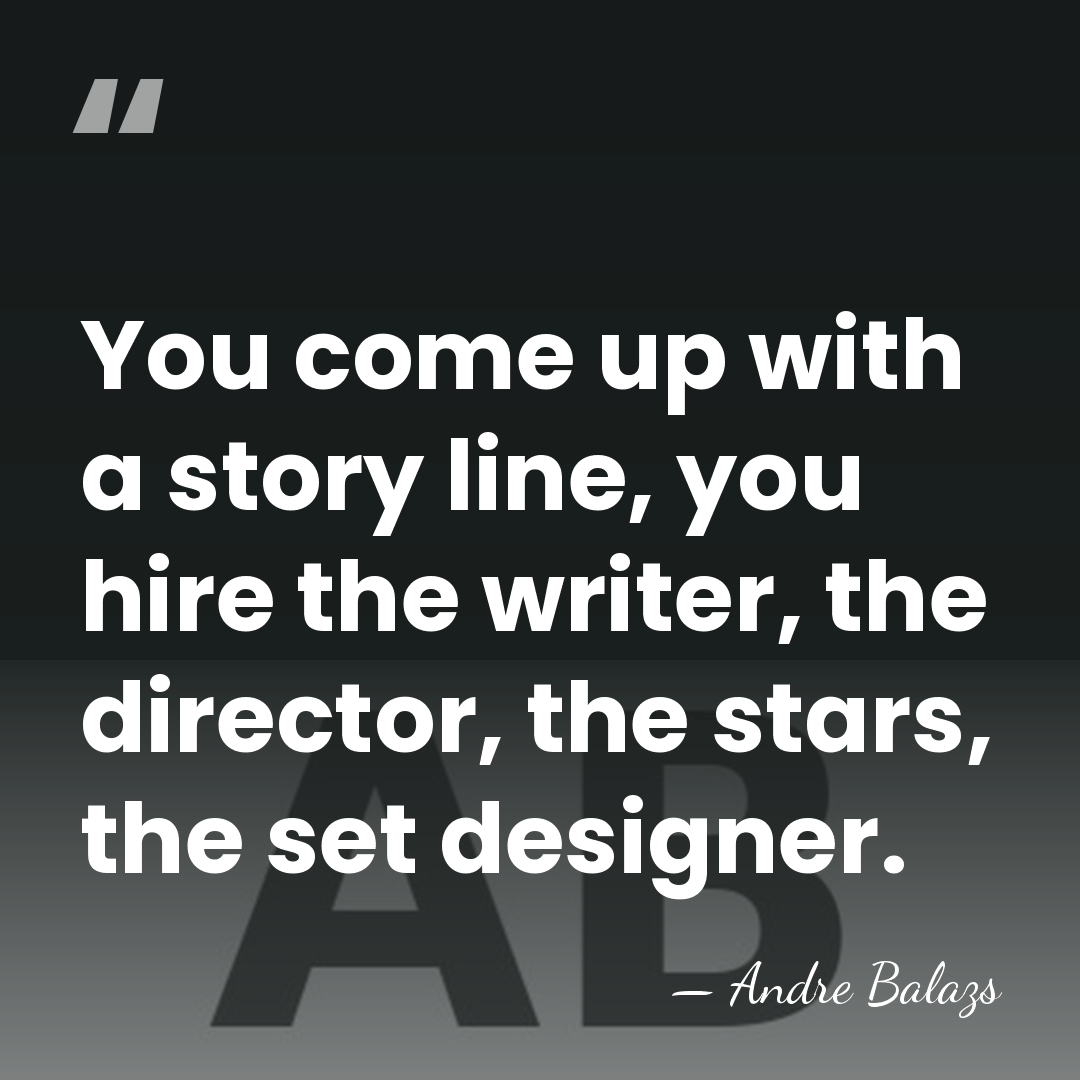 You come up with a story line, you hire the writer, the&hellip; - Andre Balazs