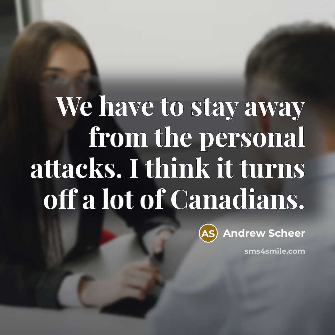 “We have to stay away from the personal attacks. I…” quote by Andrew Scheer