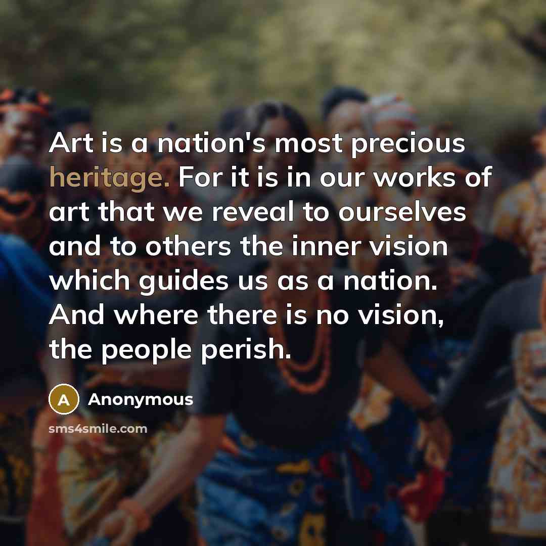 “Art is a nation's most precious heritage. For it is…” quote by Anonymous
