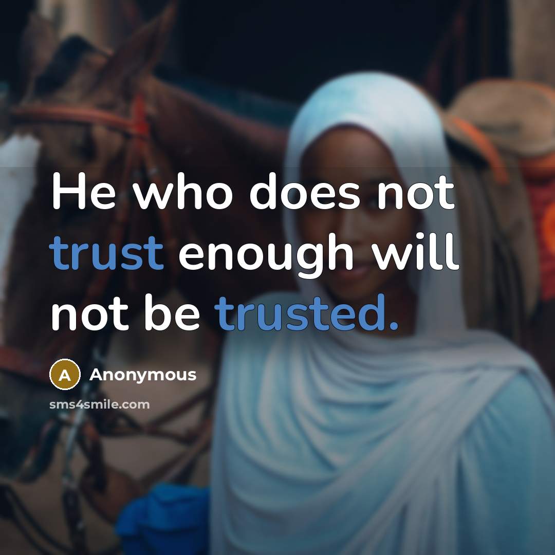 “He who does not trust enough will not be trusted.” quote by Anonymous