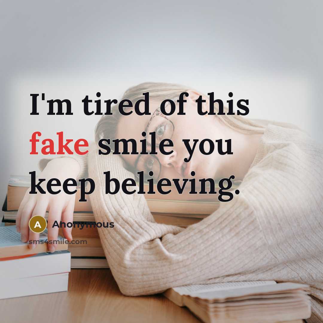 “I'm tired of this fake smile you keep believing.…” quote by Anonymous