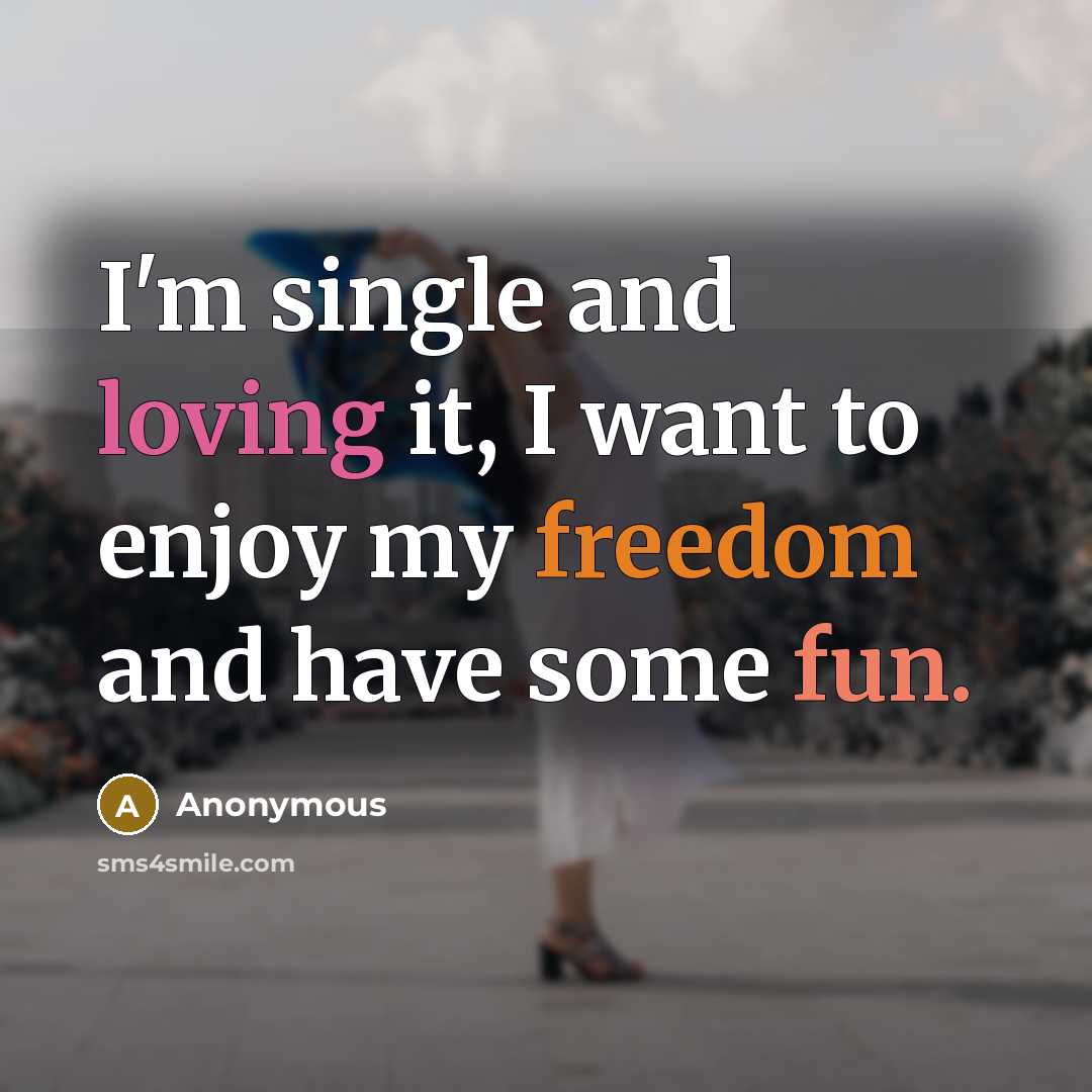 “I'm single and loving it, I want to enjoy my freedom and have some fun.” quote by Anonymous