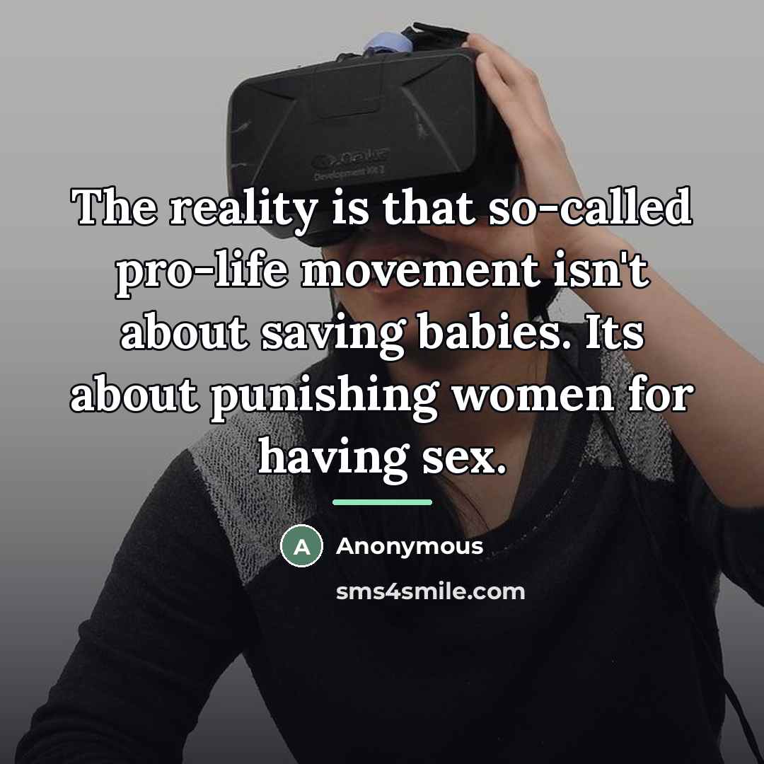 “The reality is that so-called pro-life movement isn't about saving…” quote by Anonymous
