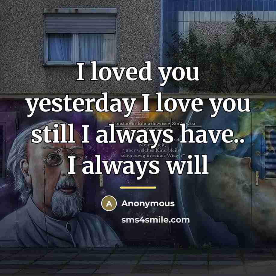 “I loved you yesterday I love you still I always…” quote by Anonymous