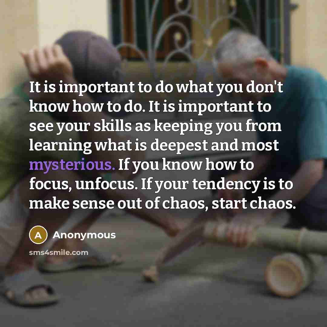 “It is important to do what you don't know how…” quote by Anonymous