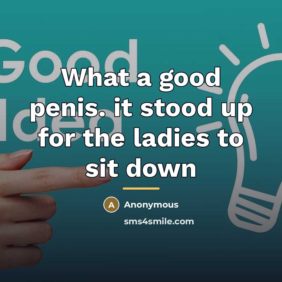 “What a good penis. it stood up for the ladies…” quote by Anonymous