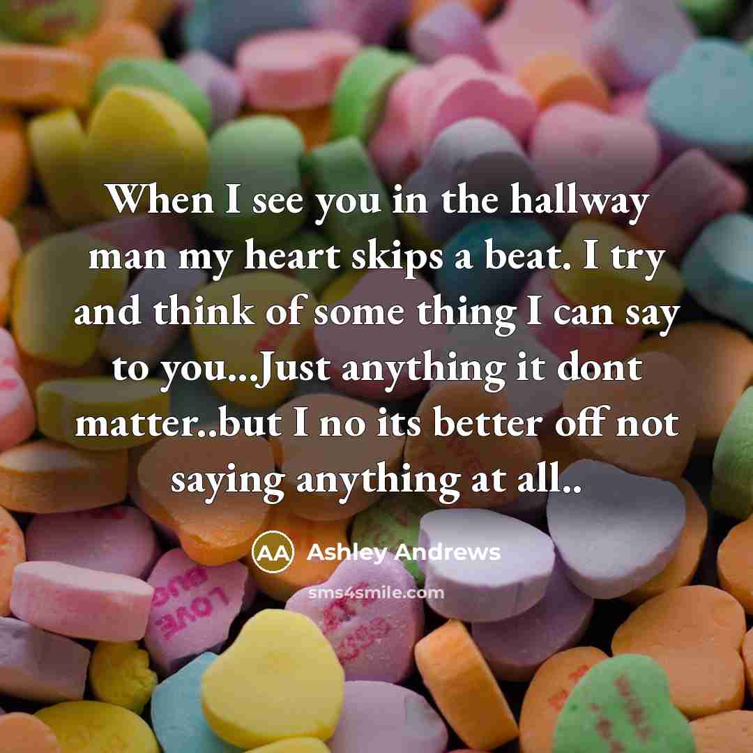“When I see you in the hallway man my heart…” quote by Ashley Andrews