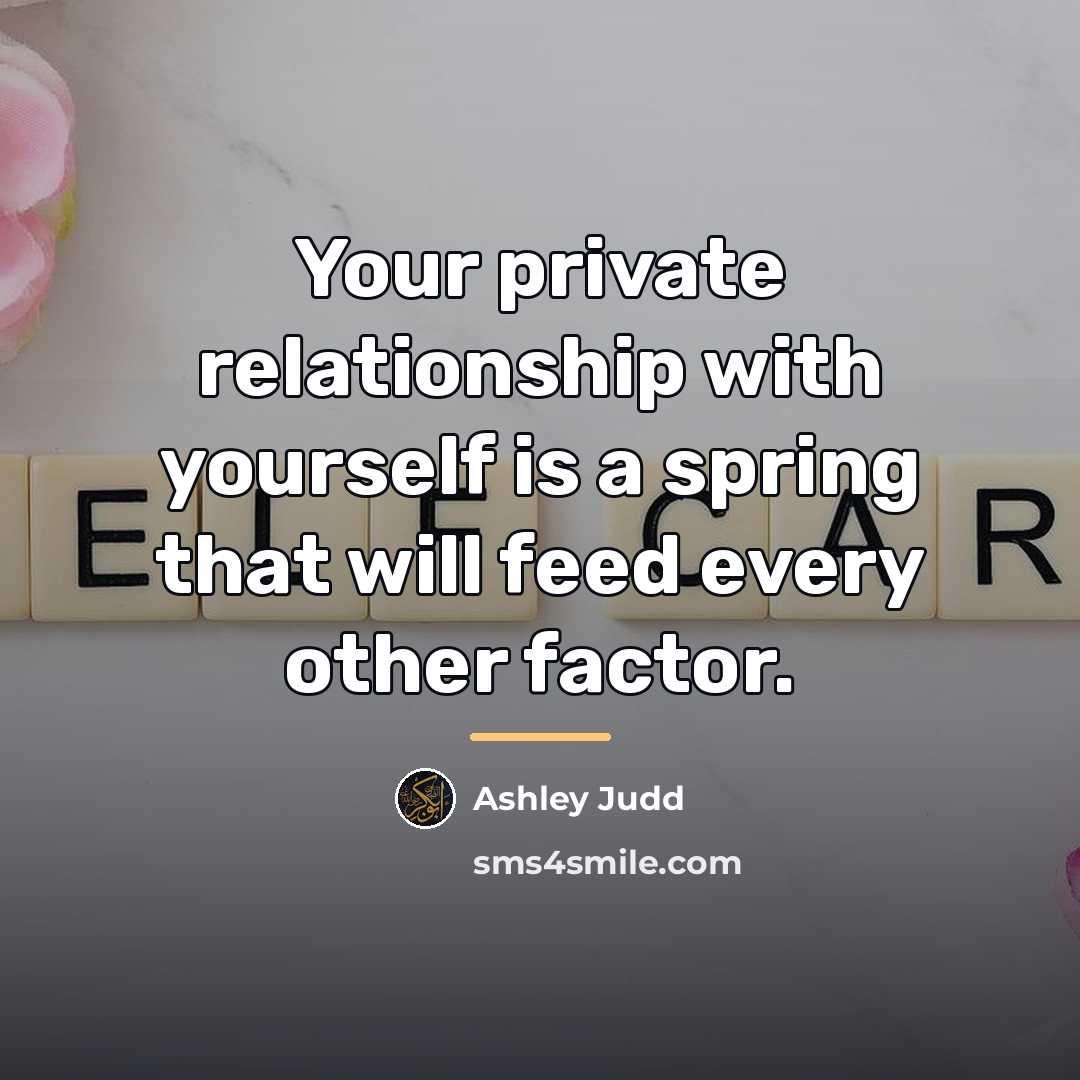 “Your private relationship with yourself is a spring that will…” quote by Ashley Judd