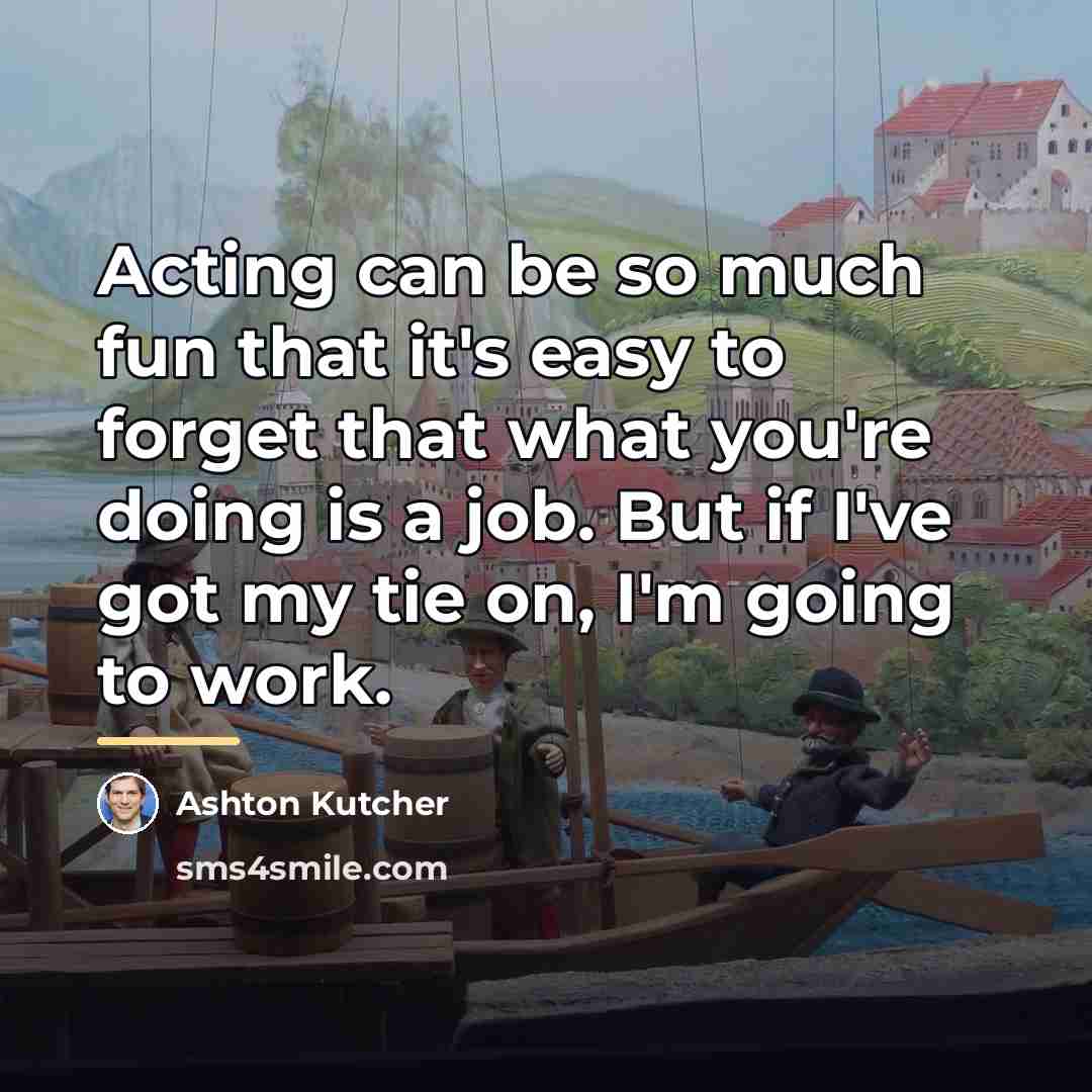 “Acting can be so much fun that it's easy to…” quote by Ashton Kutcher