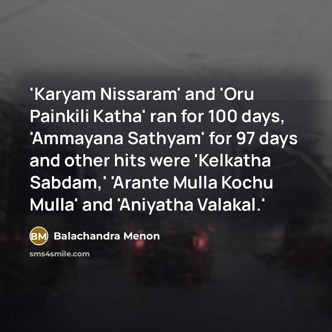 “'Karyam Nissaram' and 'Oru Painkili Katha' ran for 100 days,…” quote by Balachandra Menon