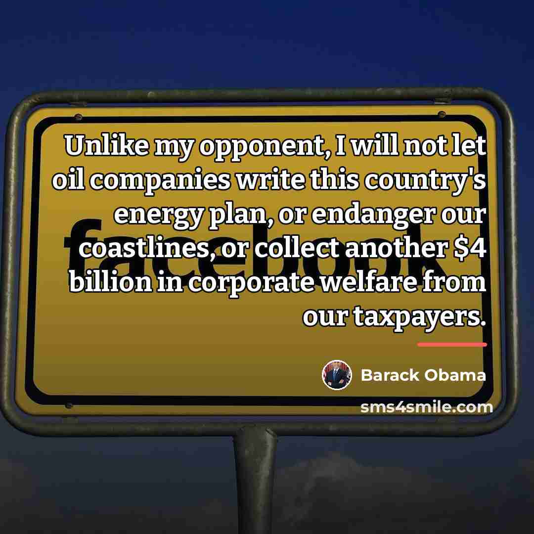 “Unlike my opponent, I will not let oil companies write…” quote by Barack Obama