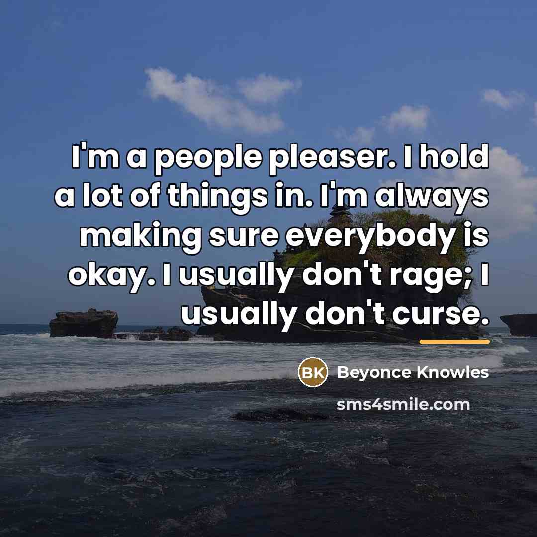“I'm a people pleaser. I hold a lot of things…” quote by Beyonce Knowles