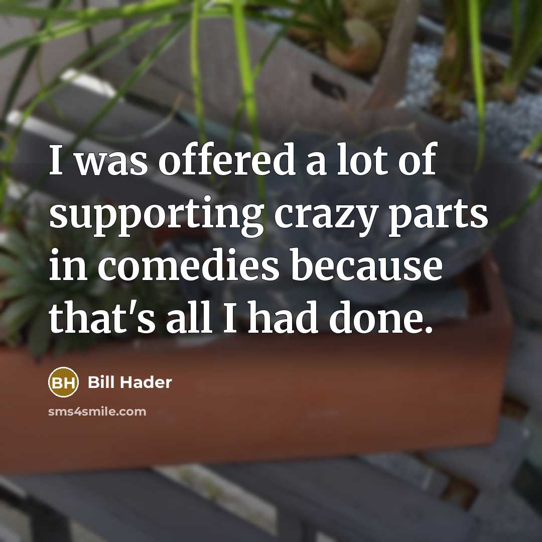 “I was offered a lot of supporting crazy parts in…” quote by Bill Hader