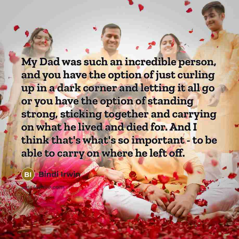 “My Dad was such an incredible person, and you have…” quote by Bindi Irwin