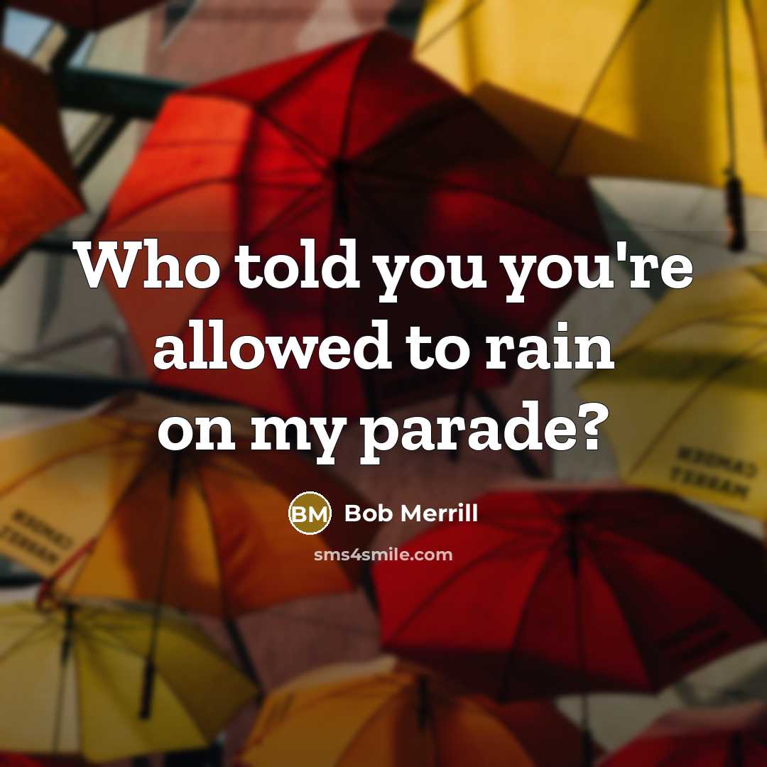 “Who told you you're allowed to rain on my parade?” quote by Bob Merrill