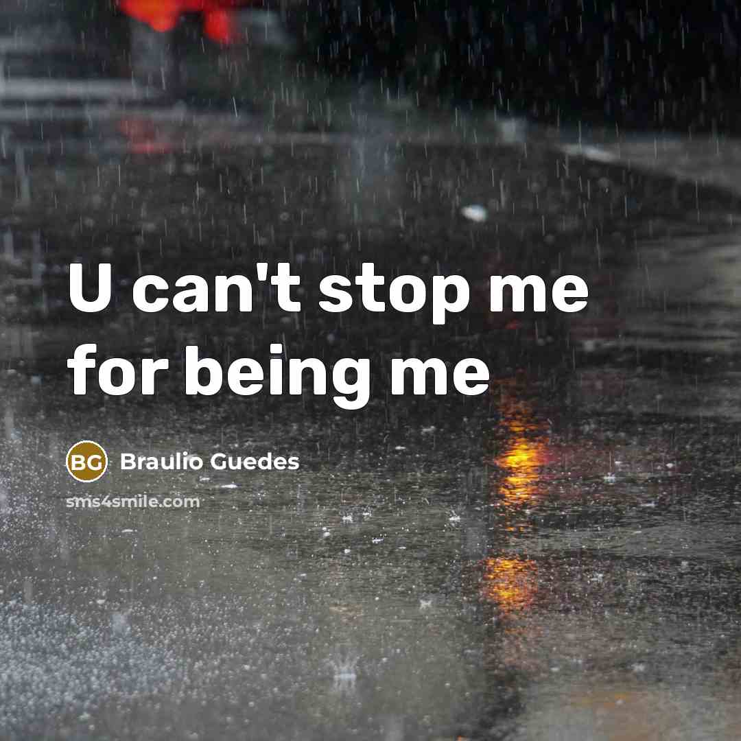 “U can't stop me for being me…” quote by Braulio Guedes