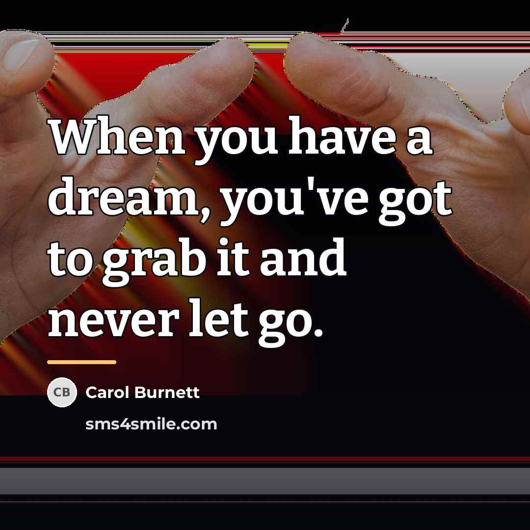 “When you have a dream, you've got to grab it…” quote by Carol Burnett
