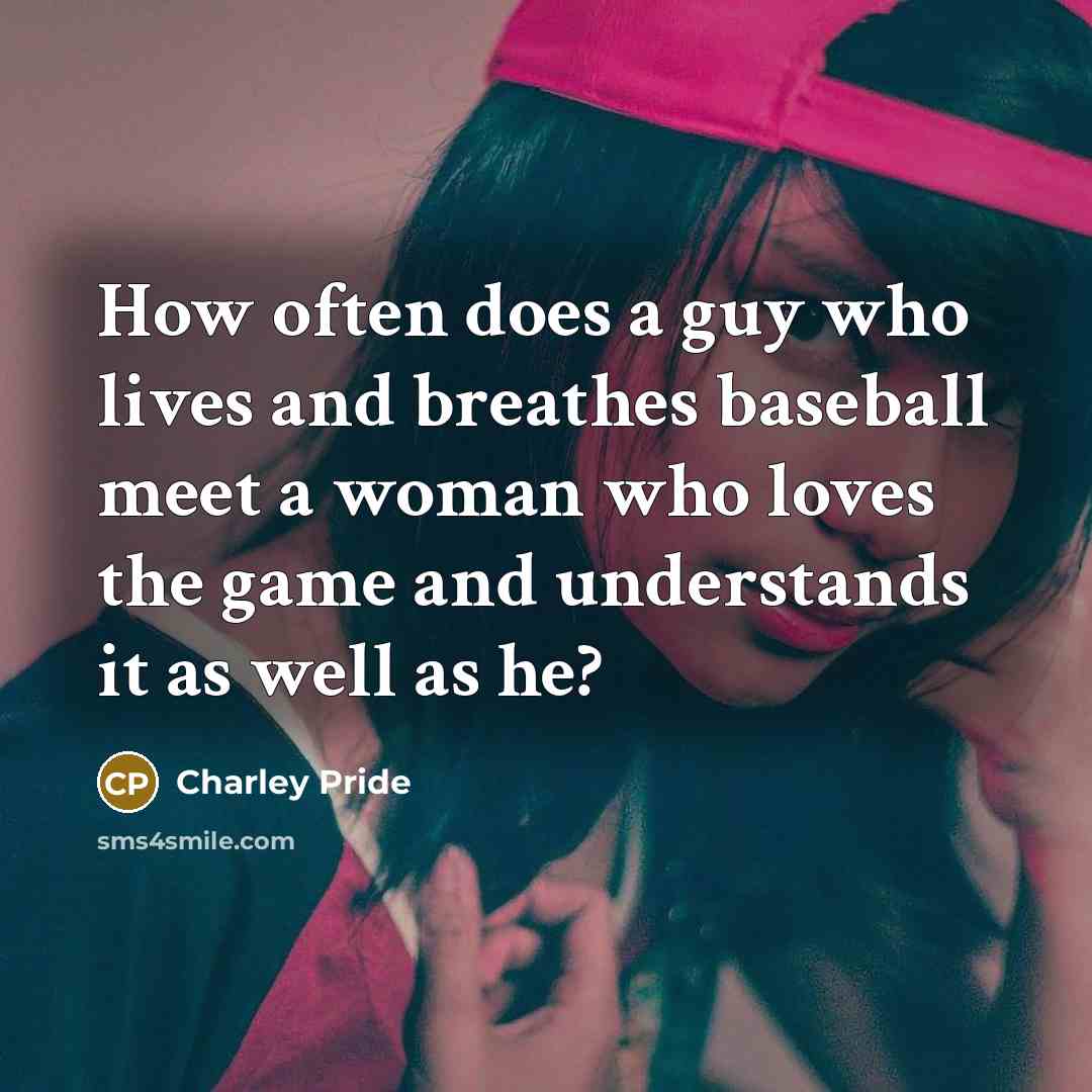 “How often does a guy who lives and breathes baseball…” quote by Charley Pride