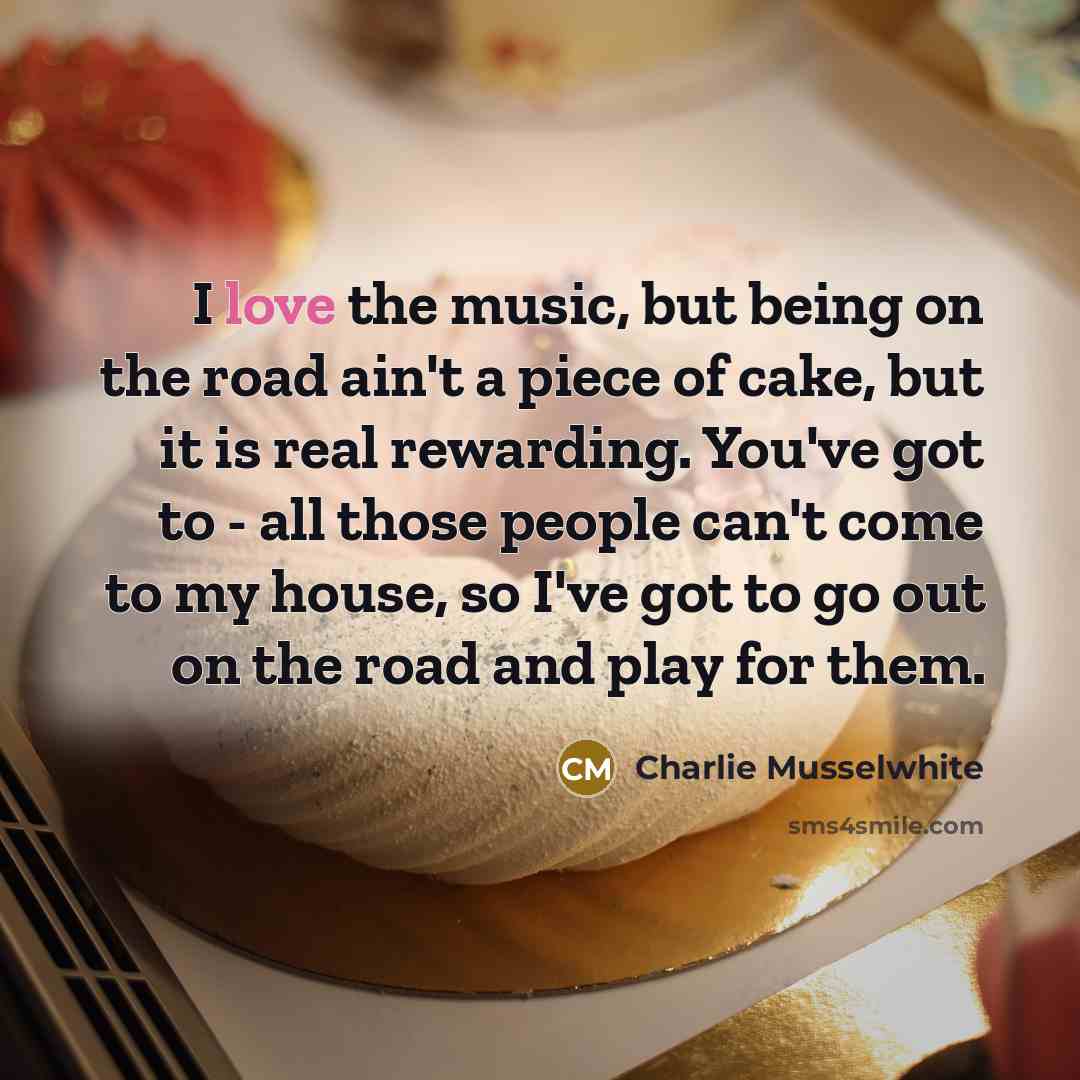 “I love the music, but being on the road ain't…” quote by Charlie Musselwhite
