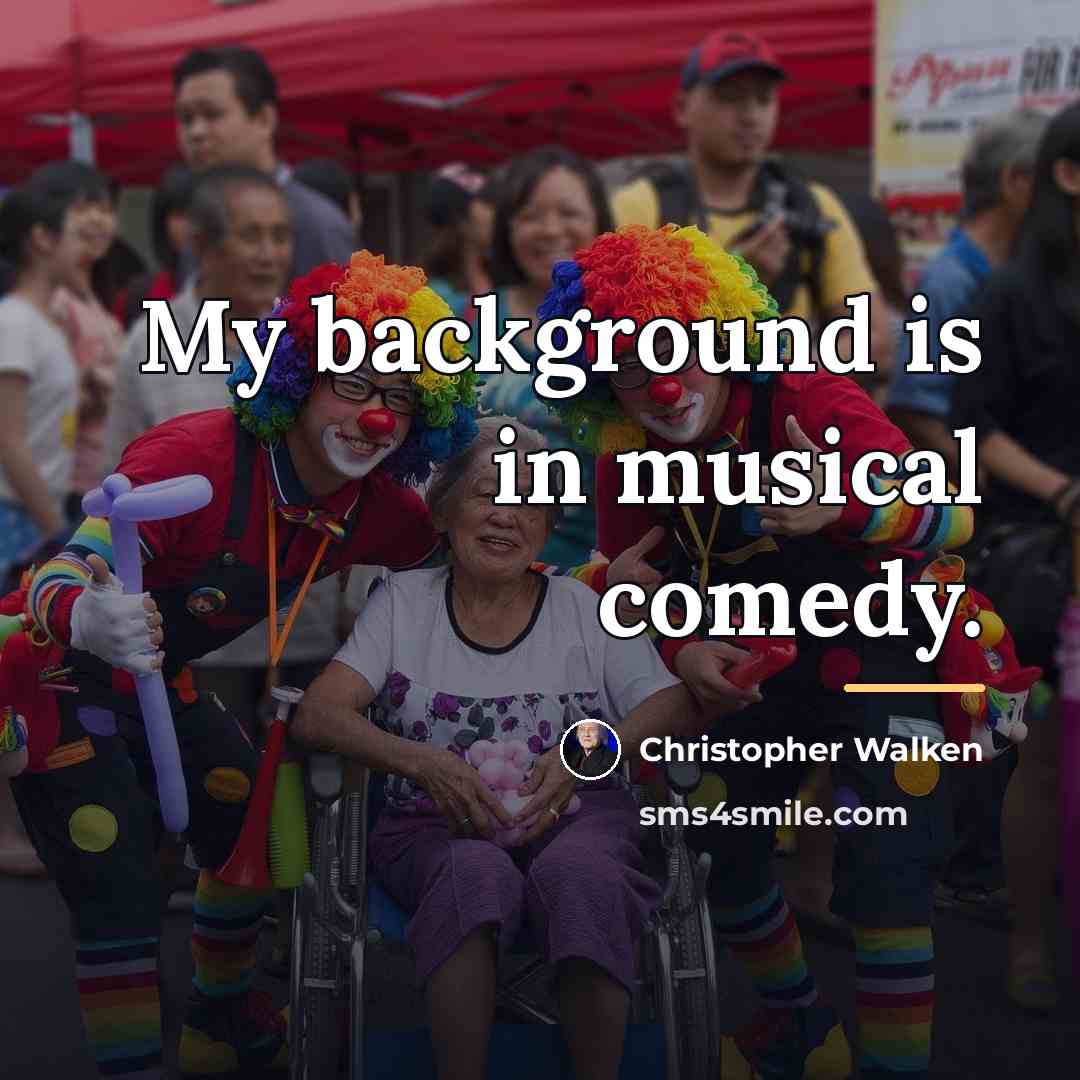 “My background is in musical comedy.…” quote by Christopher Walken