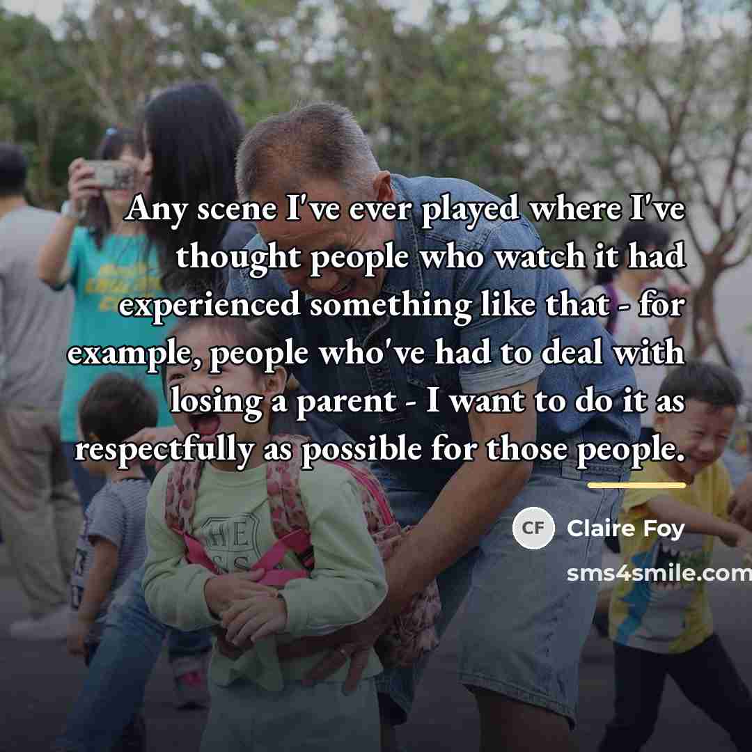 “Any scene I've ever played where I've thought people who…” quote by Claire Foy