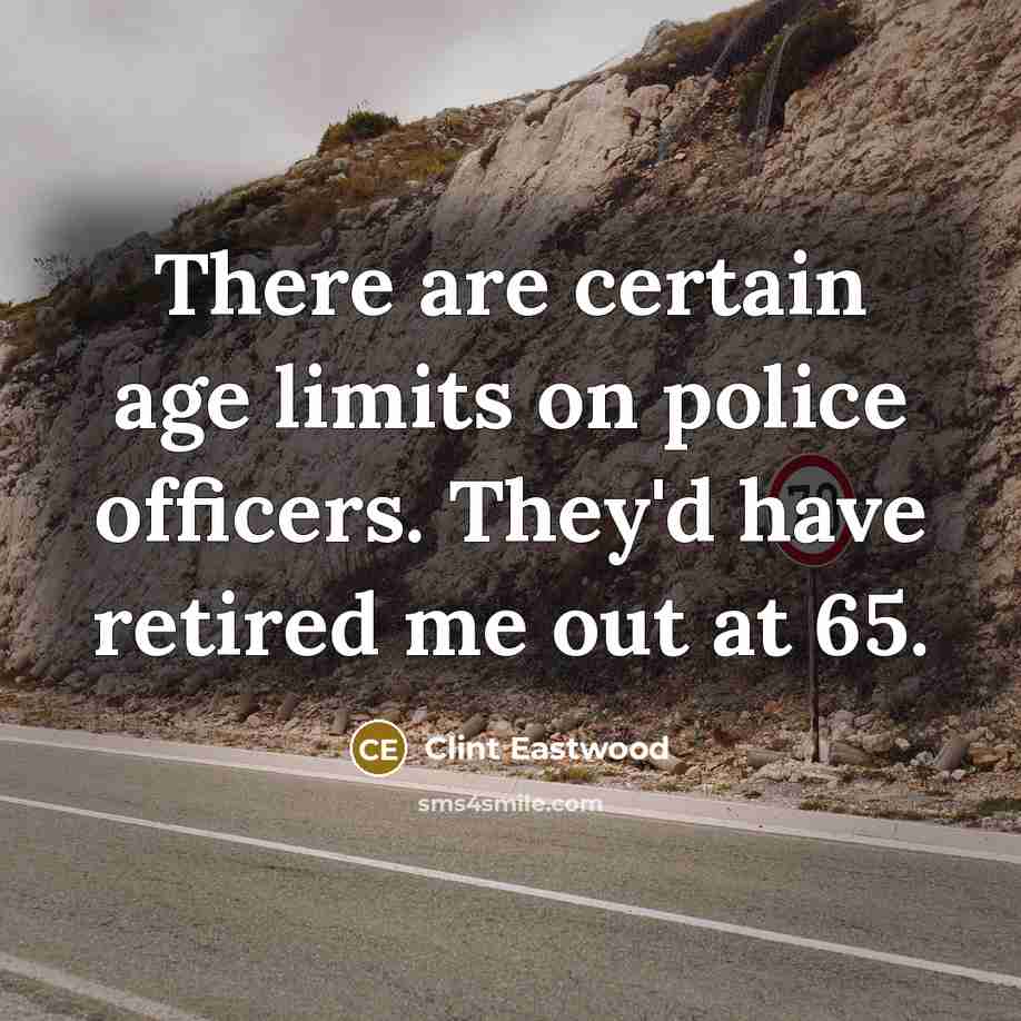 “There are certain age limits on police officers. They'd have…” quote by Clint Eastwood