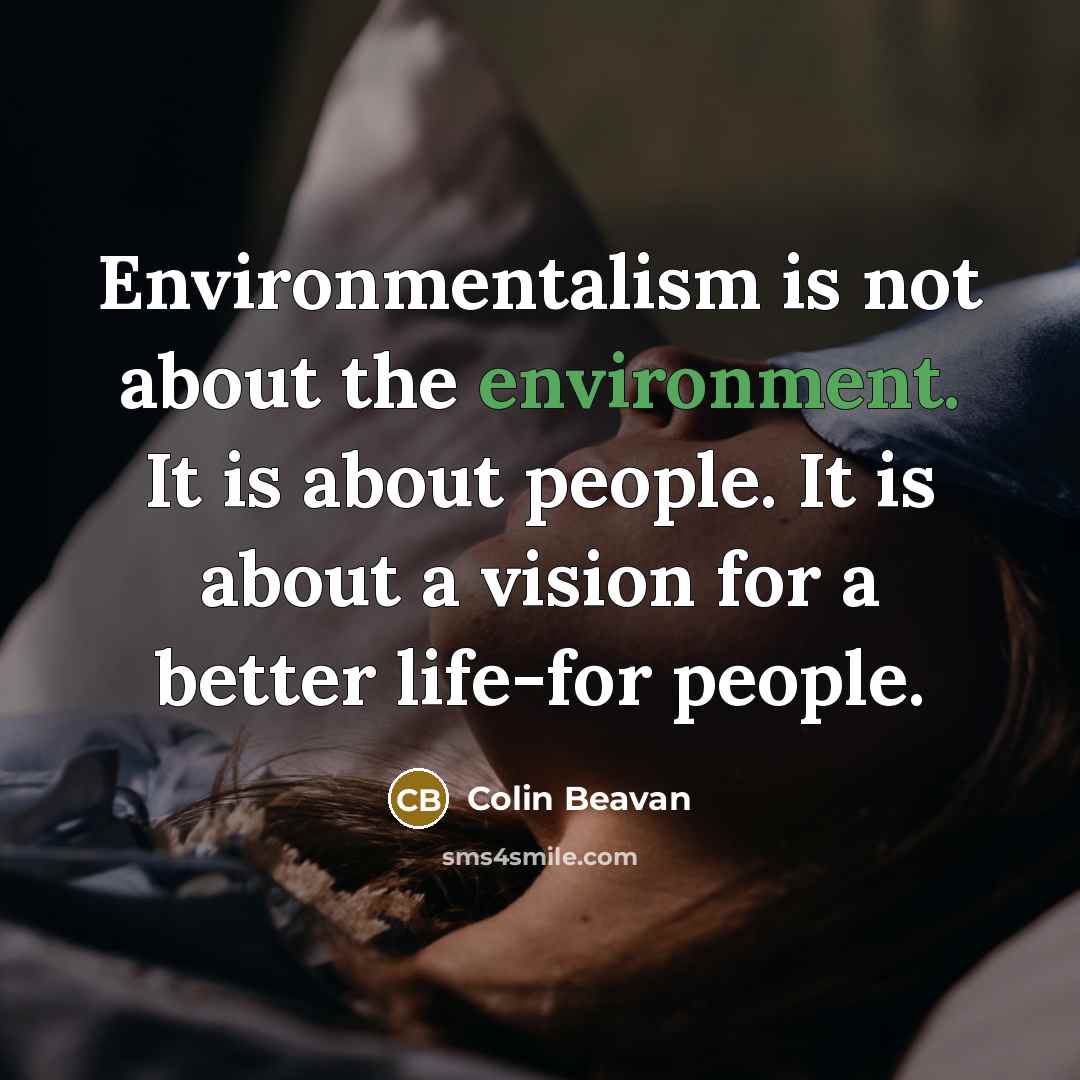 “Environmentalism is not about the environment. It is about people.…” quote by Colin Beavan