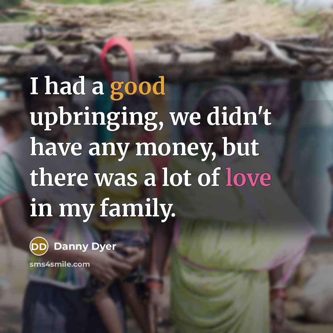 “I had a good upbringing, we didn't have any money,…” quote by Danny Dyer