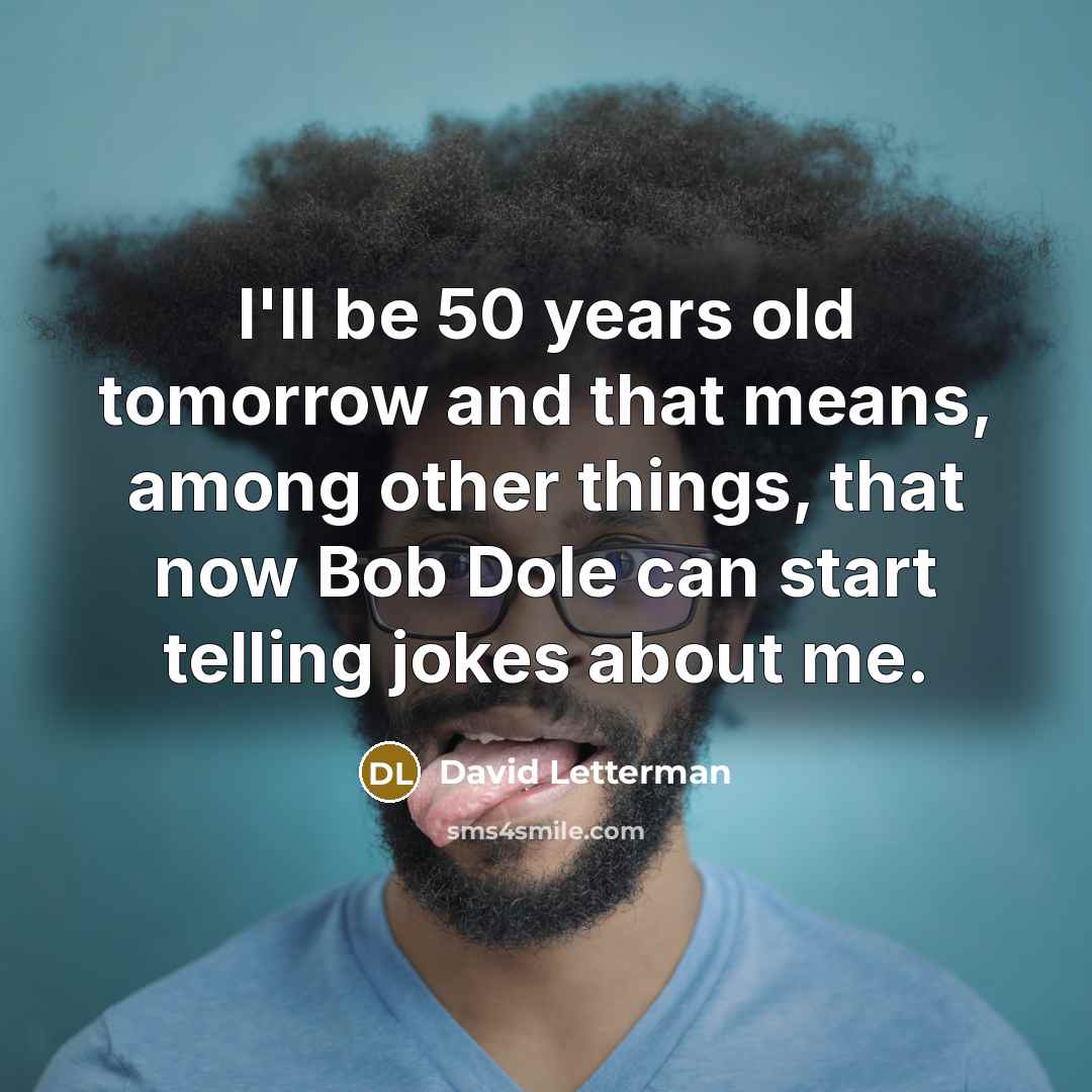“I'll be 50 years old tomorrow and that means, among…” quote by David Letterman