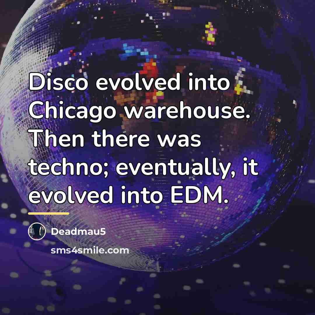 “Disco evolved into Chicago warehouse. Then there was techno; eventually,…” quote by Deadmau5