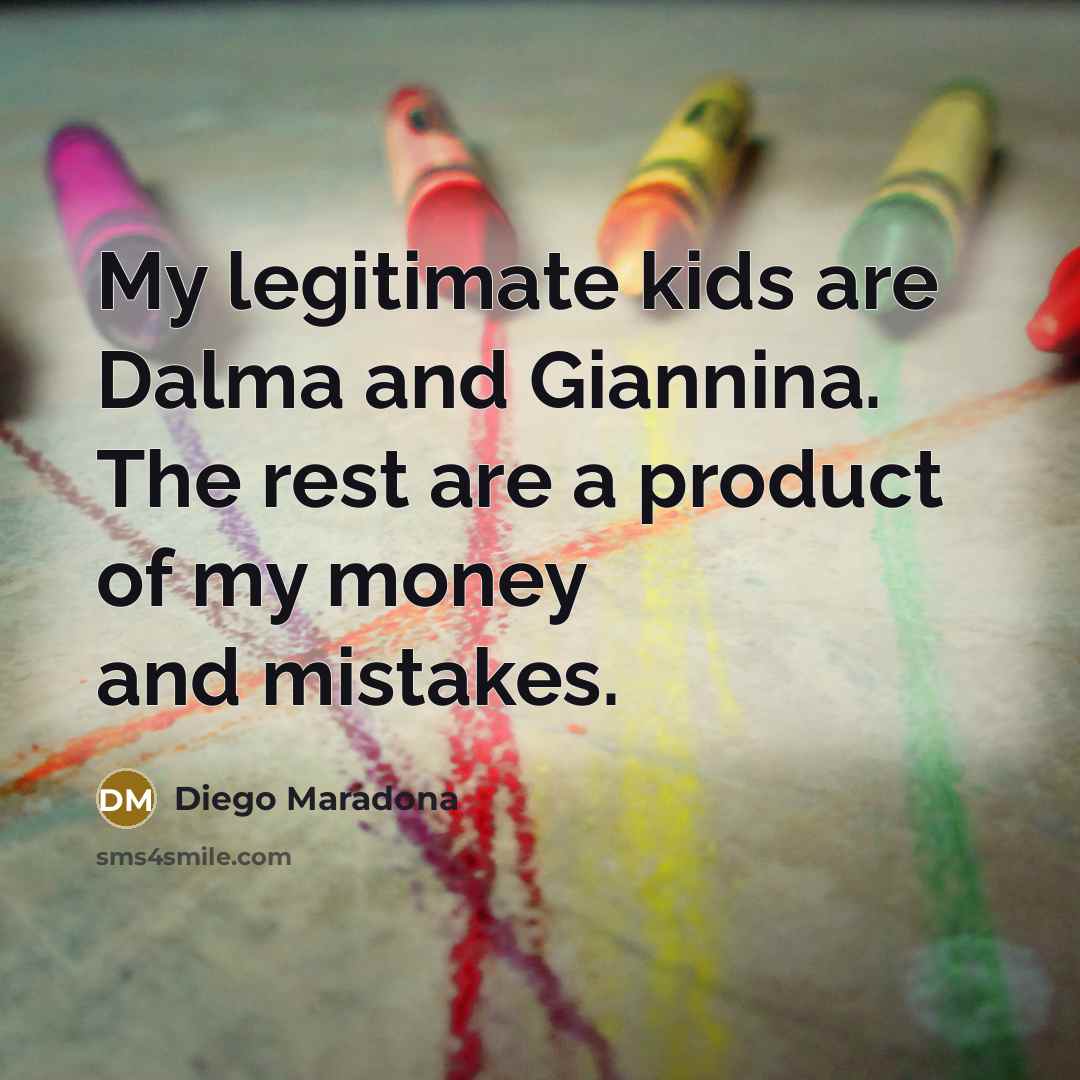 “My legitimate kids are Dalma and Giannina. The rest are…” quote by Diego Maradona