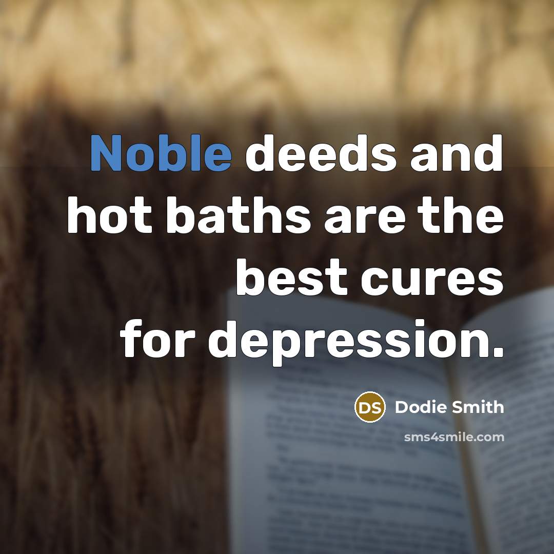 “Noble deeds and hot baths are the best cures for…” quote by Dodie Smith