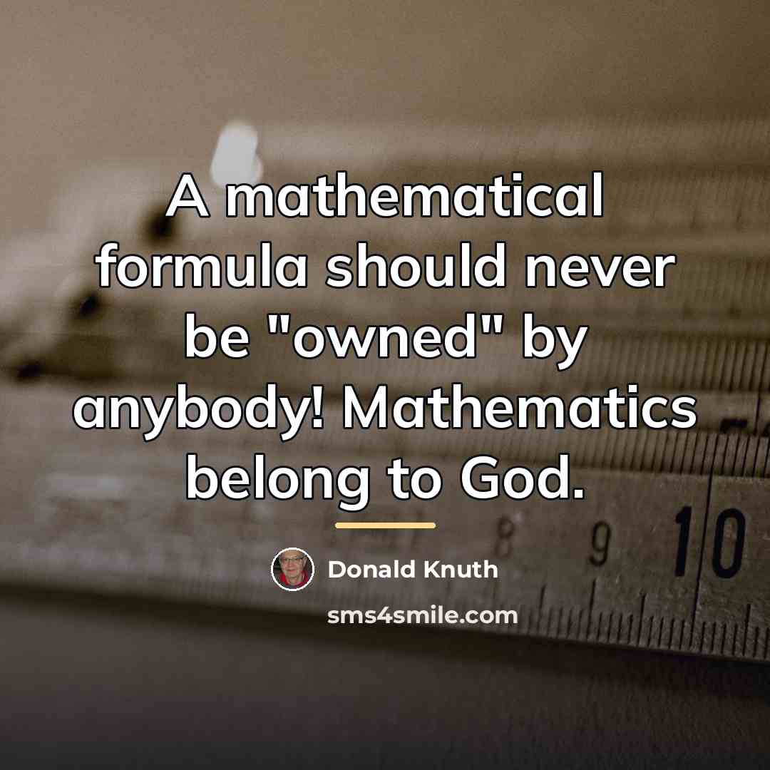 “A mathematical formula should never be "owned" by anybody! Mathematics…” quote by Donald Knuth