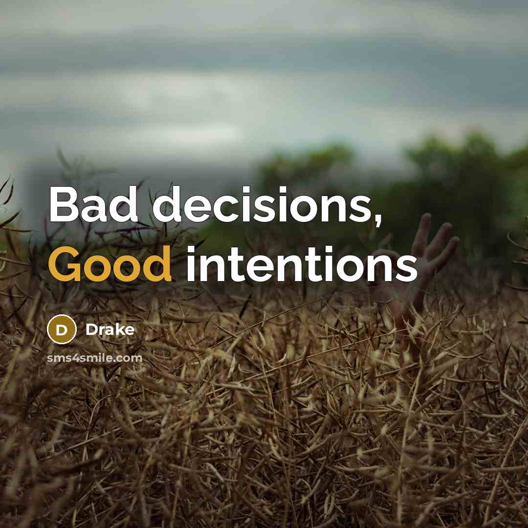 “Bad decisions, Good intentions…” quote by Drake