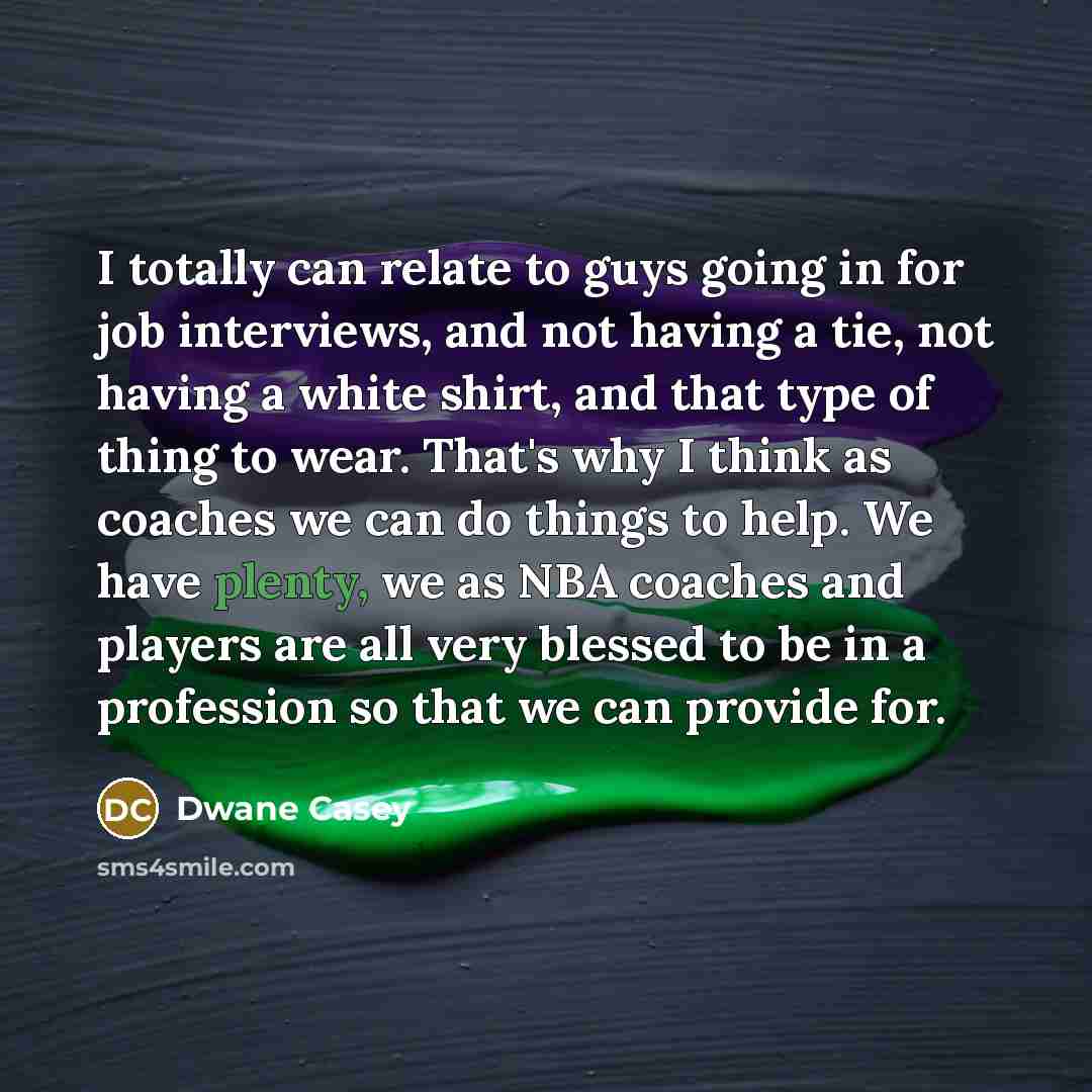 “I totally can relate to guys going in for job…” quote by Dwane Casey