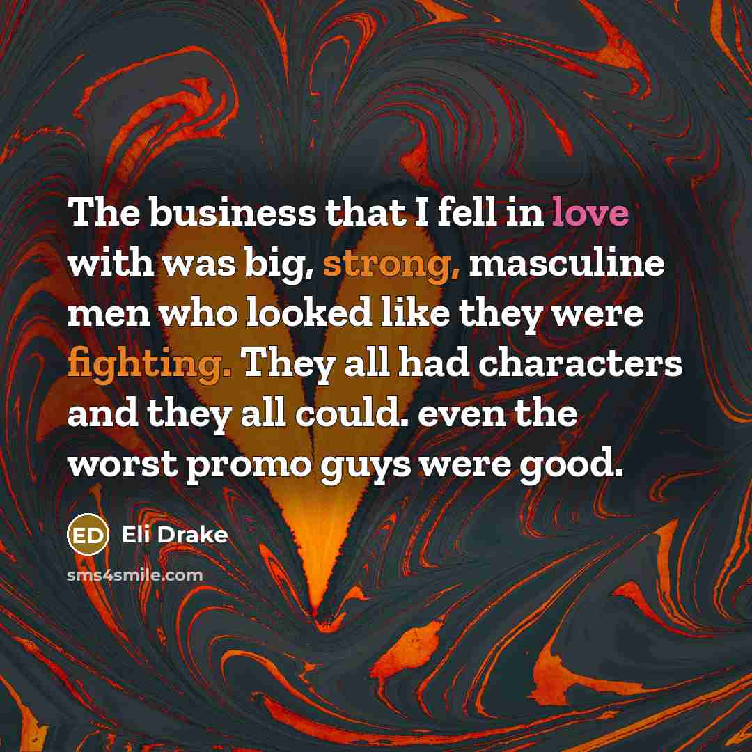 “The business that I fell in love with was big,…” quote by Eli Drake