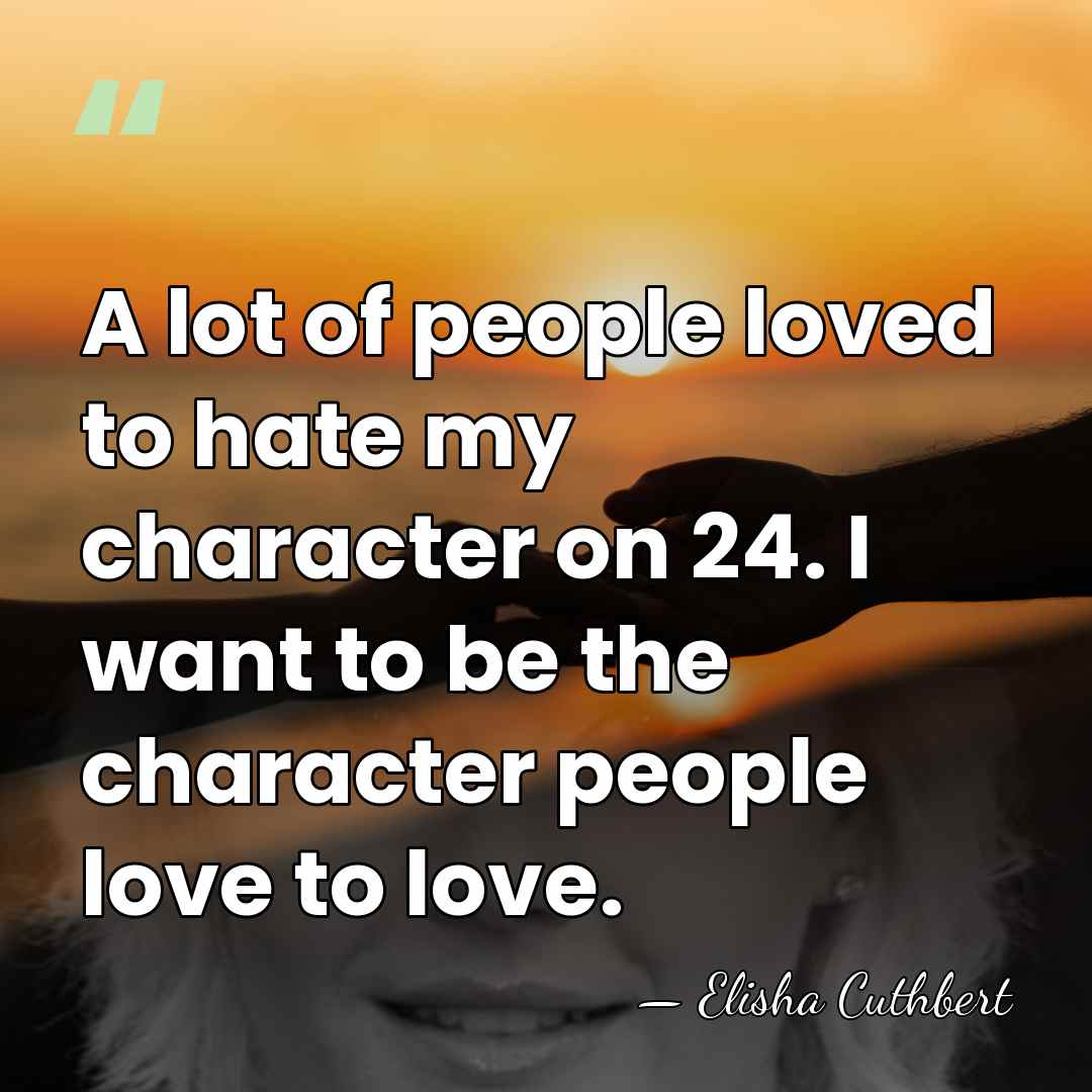 A lot of people loved to hate my character on 24. I&hellip; - Elisha Cuthbert