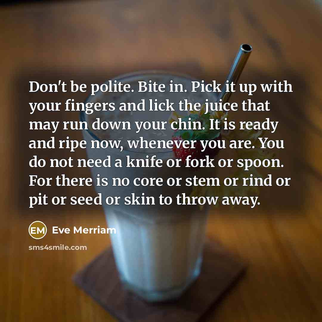 “Don't be polite. Bite in. Pick it up with your…” quote by Eve Merriam